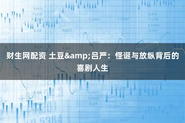 财生网配资 土豆&吕严：怪诞与放纵背后的喜剧人生